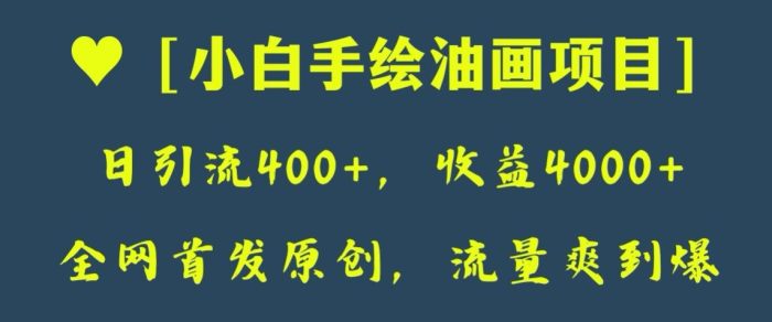 全网首发原创,日引流400+,收益4000+,小白手绘油画项目【揭秘】|小鸡网赚博客