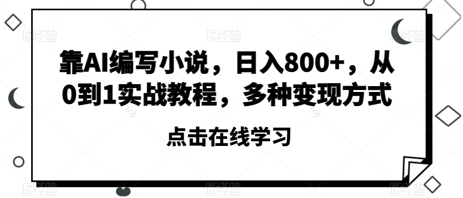 靠AI编写小说，日入800+，从0到1实战教程，多种变现方式【揭秘】|小鸡网赚博客