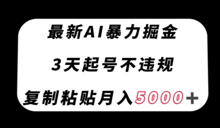 最新AI暴力掘金，3天必起号不违规，复制粘贴月入5000＋【揭秘】|小鸡网赚博客