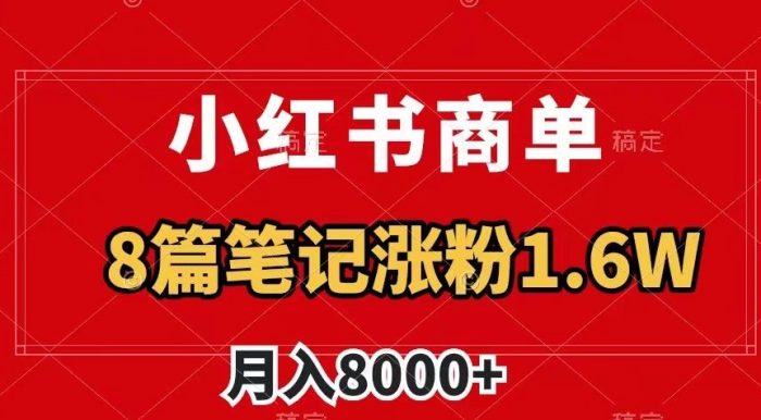 小红书商单最新玩法,8篇笔记涨粉1.6w,作品制作简单,月入8000+【揭秘】|小鸡网赚博客