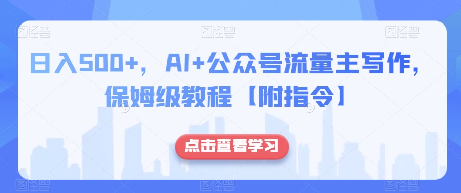 日入500+，AI+公众号流量主写作，保姆级教程【附指令】|小鸡网赚博客