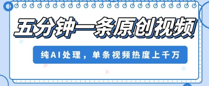 五分钟一条原创视频，纯AI处理，单条视频热度上千万【揭秘】|小鸡网赚博客