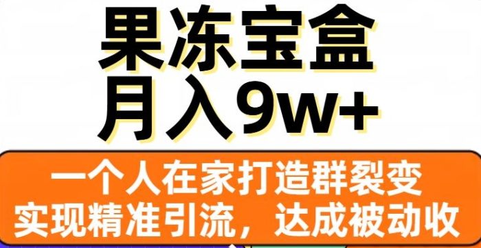 果冻宝盒，一个人在家打造群裂变，实现精准引流，达成被动收入，月入9w+|小鸡网赚博客