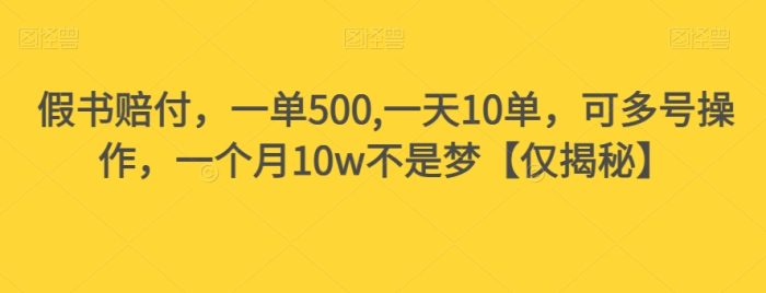假书赔付，一单500,一天10单，可多号操作，一个月10w不是梦【仅揭秘】|小鸡网赚博客
