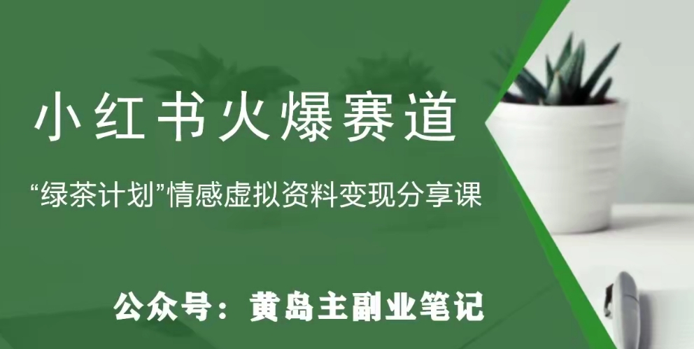 黄岛主·小红书绿茶计划情感虚拟资料变现项目，花我598买来拆解出来给你|小鸡网赚博客