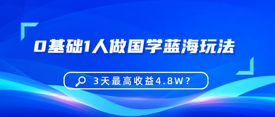 包工头i系列课程之第54：0基础1人做国学蓝海玩法，3天最高收益4.8W？|小鸡网赚博客