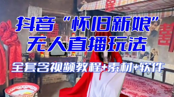 抖音最新最火【怀旧新娘】无人直播整蛊互动玩法(含全套开播教程+软件+视频素材+音效)|小鸡网赚博客