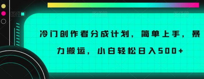 冷门创作者分成计划，简单上手，暴力搬运，小白轻松日入500+【揭秘】|小鸡网赚博客