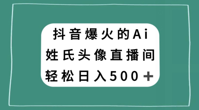 抖音爆火的AI姓氏头像直播，轻松日入500＋|小鸡网赚博客