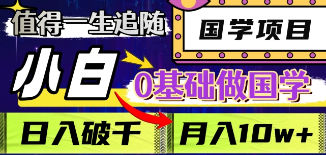 值得一生追随的国学项目，长期饭票，小白也可0基础做国学，日入3000，月入10W+【揭秘】|小鸡网赚博客