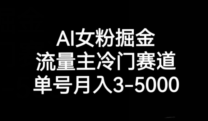 AI女粉掘金，流量主冷门赛道，单号月入3-5000【揭秘】|小鸡网赚博客