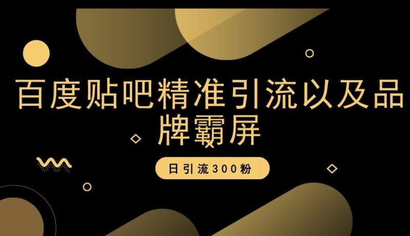 百度贴吧精准引流以及品牌霸屏，日引流300粉【揭秘】|小鸡网赚博客