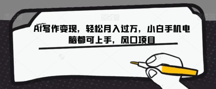 AI写作变现,轻松月入过万,小白手机电脑都可上手,风口项目【揭秘】|小鸡网赚博客