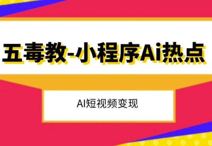 五毒教抖音小程序Ai热点，Al短视频变现|小鸡网赚博客