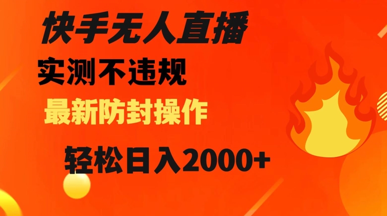 快手无人直播，不违规搭配最新的防封操作，轻松日入2000+【揭秘】|小鸡网赚博客