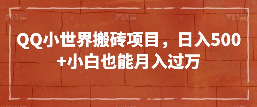 QQ小世界搬砖项目，日入500+小白也能月入过万【揭秘】|小鸡网赚博客