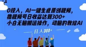 0投入，AI一键生成原创视频，撸视频号日收益达到300+小白无脑搬运操作，动脑的教给AI【揭秘】|小鸡网赚博客