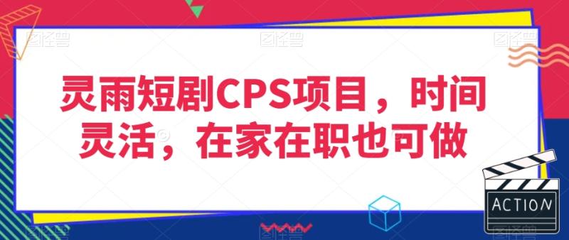 灵雨短剧CPS项目，时间灵活，在家在职也可做|小鸡网赚博客