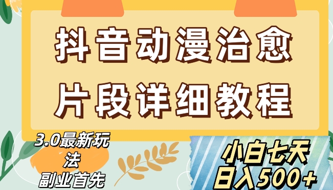 抖音热门赛道动漫片段详细制作课程，小白日入500+【揭秘】|小鸡网赚博客