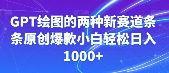 GPT绘图的两种新赛道条条原创爆款小白轻松日入1000+【揭秘】|小鸡网赚博客