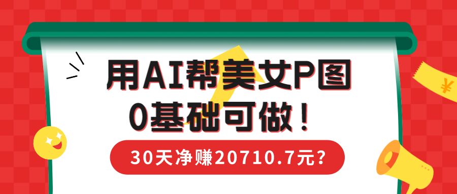 包工头i系列课程之第59：90后用AI帮美女P图，30天净赚20710.7元？0基础可做！|小鸡网赚博客