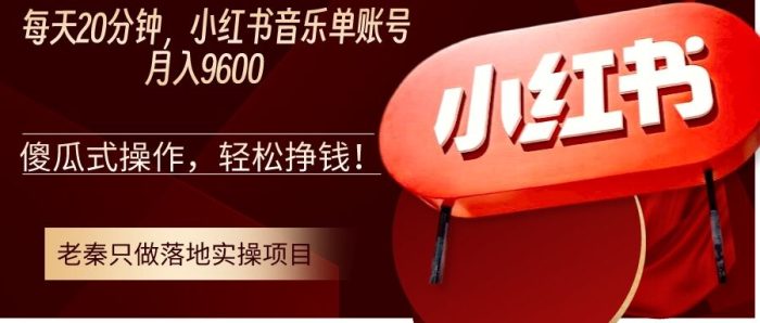 老秦轻创系列课程37：每天20分钟，小红书音乐单账号月入9600,傻瓜式操作，轻松挣钱|小鸡网赚博客