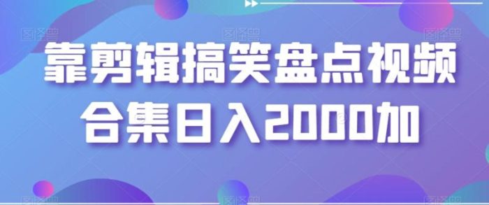 靠剪辑搞笑盘点视频合集日入2000加【揭秘】|小鸡网赚博客