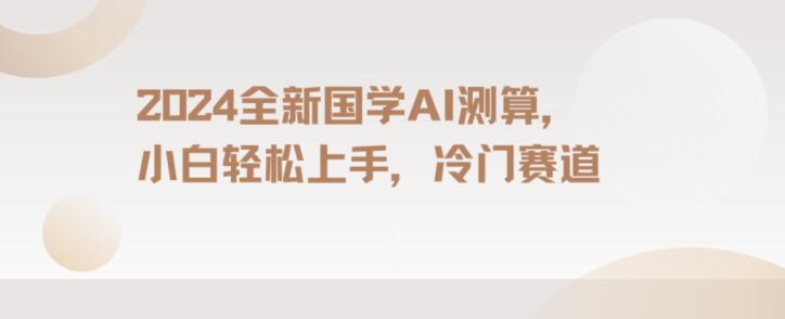 2024国学AI测算，小白轻松上手，长期蓝海项目【揭秘】|小鸡网赚博客