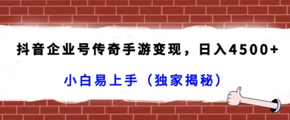 抖音企业号传奇手游变现，日入4500+，小白易上手（独家揭秘）|小鸡网赚博客
