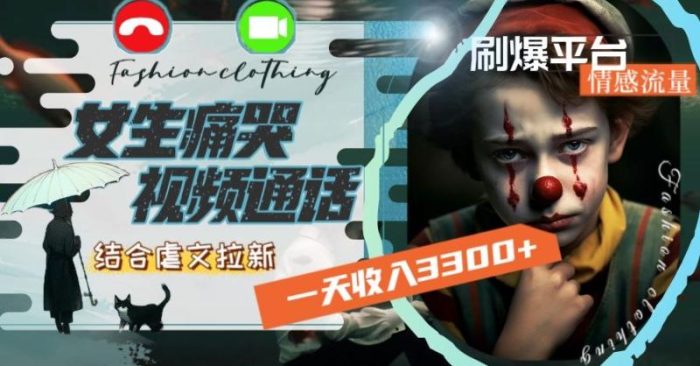 一天收入3300+，用女生痛哭视频通话结合虐文拉新，刷爆平台情感流量【揭秘】|小鸡网赚博客