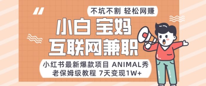 小红书最新爆款项目Animal秀，老保姆级教程，7天变现1w+【揭秘】|小鸡网赚博客