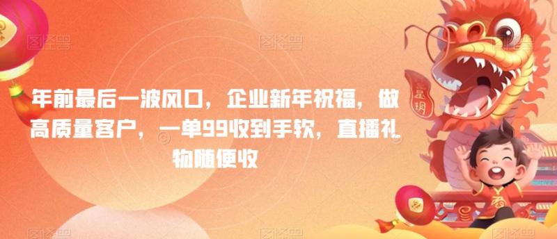 年前最后一波风口，企业新年祝福，做高质量客户，一单99收到手软，直播礼物随便收【揭秘】|小鸡网赚博客