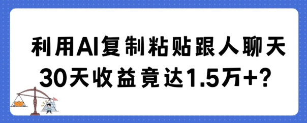 利用AI复制粘贴跟人聊天30天收益竟达1.5万+【揭秘】|小鸡网赚博客
