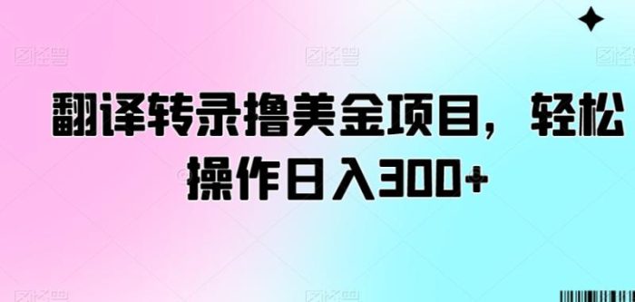 翻译转录撸美金项目,轻松操作日入300+【揭秘】|小鸡网赚博客