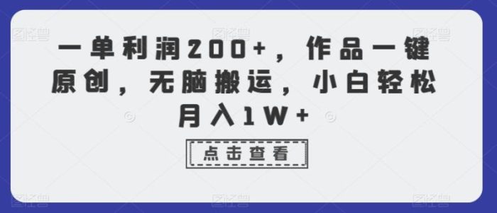 一单利润200+，作品一键原创，无脑搬运，小白轻松月入1W+【揭秘】|小鸡网赚博客