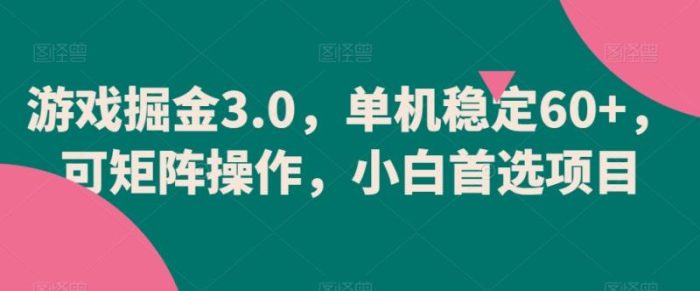 游戏掘金3.0，单机稳定60+，可矩阵操作，小白首选项目【揭秘】|小鸡网赚博客