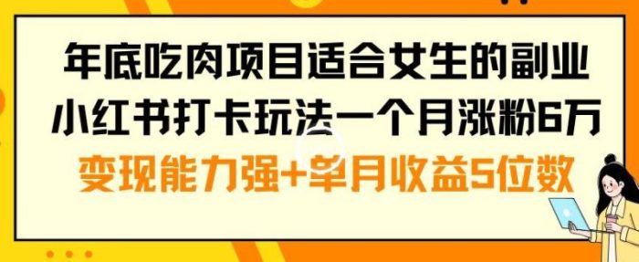 年底吃肉项目适合女生的副业小红书打卡玩法一个月涨粉6万+变现能力强+单月收益5位数【揭秘】|小鸡网赚博客