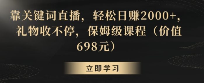 靠关键词直播,轻松日赚2000+,礼物收不停,保姆级课程(价值698元)【揭秘】|小鸡网赚博客