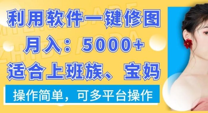 利用软件一键修图月入5000+，适合上班族、宝妈，操作简单，可多平台操作【揭秘】|小鸡网赚博客