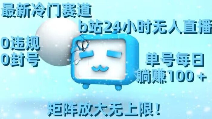 最新冷门赛道,b站24小时无人直播,0违规0封号,单号每日躺赚100+,矩阵放大无上限【揭秘】|小鸡网赚博客