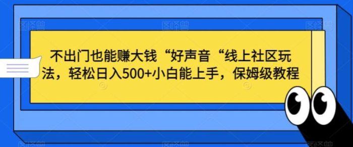 不出门也能赚大钱“好声音“线上社区玩法,轻松日入500+小白能上手,保姆级教程【揭秘】|小鸡网赚博客