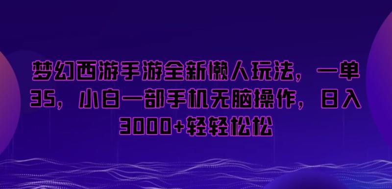梦幻西游手游全新懒人玩法，一单35，小白一部手机无脑操作，日入3000+轻轻松松【揭秘】|小鸡网赚博客