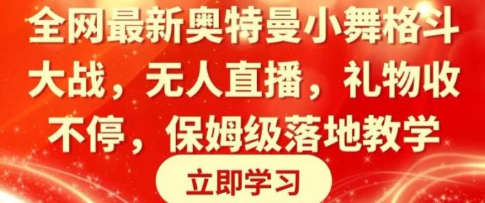 全网最新奥特曼小舞格斗大战,无人直播,礼物收不停,保姆级落地教学【揭秘】|小鸡网赚博客