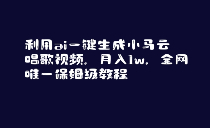 利用ai一键生成小马云唱歌视频，月入1w，全网唯一保姆级教程【揭秘】|小鸡网赚博客