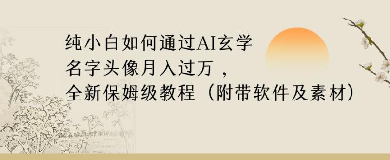 纯小白如何通过AI玄学名字头像，月入过万，高复购高利润，全新保姆级教程【揭秘】|小鸡网赚博客