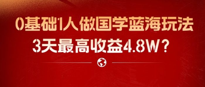 包工头i系列课程之第91:0基础1人做国学蓝海玩法,3天最高收益4.8W?|小鸡网赚博客