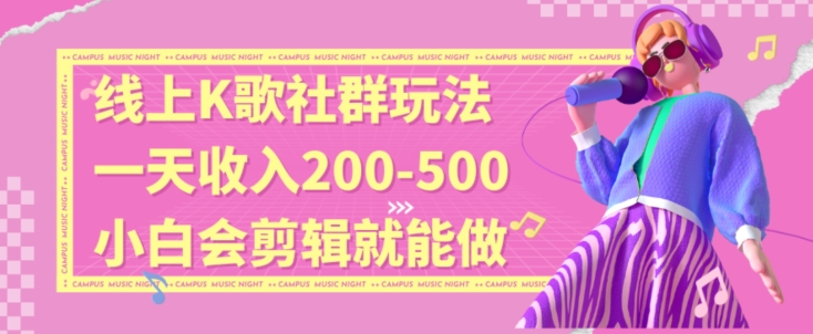 线上K歌社群结合脱单新玩法，无剪辑基础也能日入3位数，长期项目【揭秘】|小鸡网赚博客