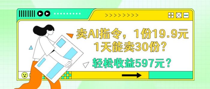包工头i系列课程之第108：卖AI指令，1份19.9元，1天能卖30份？轻松收益597元？|小鸡网赚博客