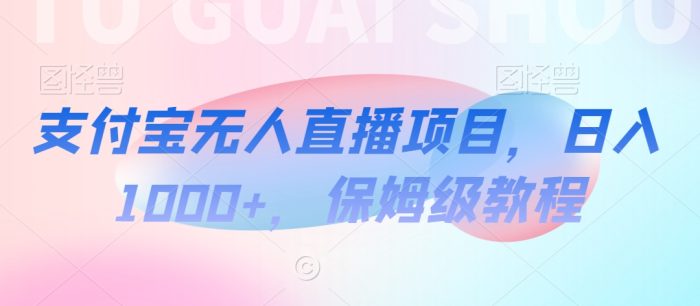 支付宝无人直播项目，日入1000+，保姆级教程【揭秘】|小鸡网赚博客