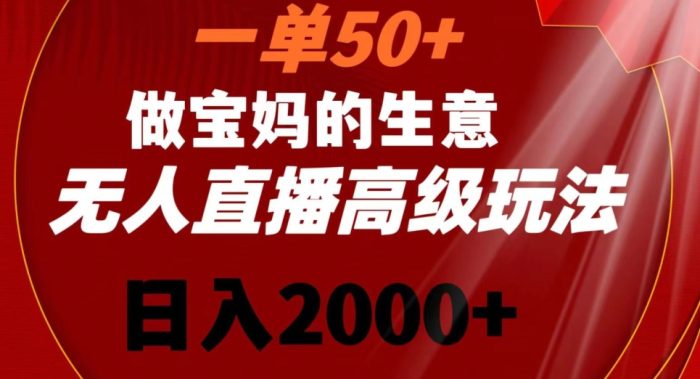 一单50做宝妈的生意，新生儿胎教资料无人直播高级玩法，日入2000+【揭秘】|小鸡网赚博客